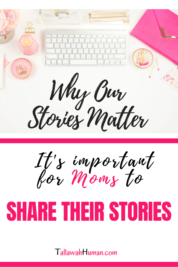 Why Our Stories Matter! It’s Important for Moms to Share Their Stories