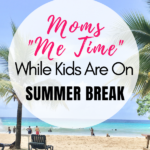 Moms “Me Time” While Kids are on Summer Break
