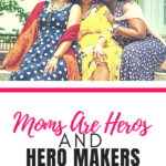 Moms are Heros and Hero Makers